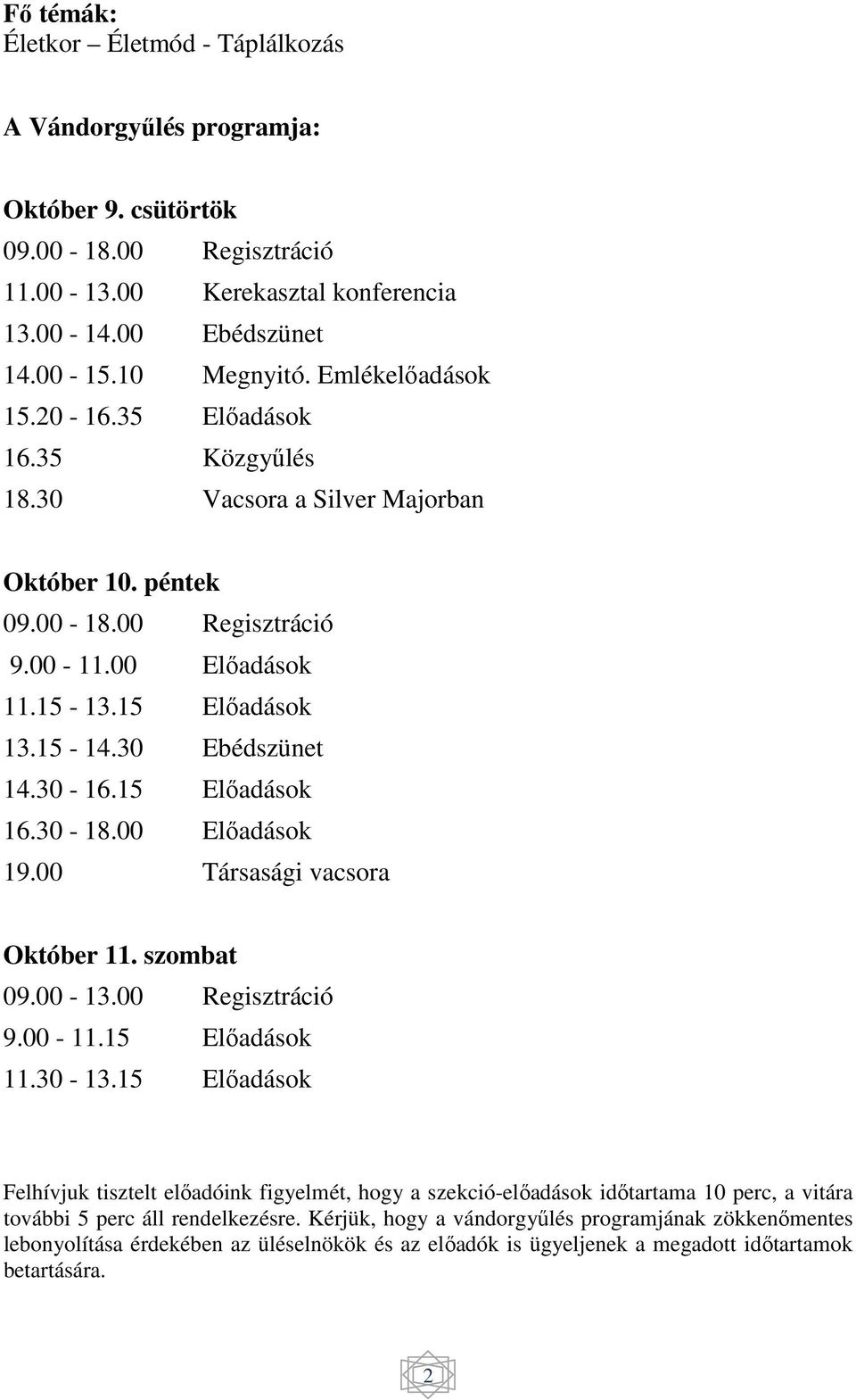 30-16.15 Előadások 16.30-18.00 Előadások 19.00 Társasági vacsora Október 11. szombat 09.00-13.00 Regisztráció 9.00-11.15 Előadások 11.30-13.