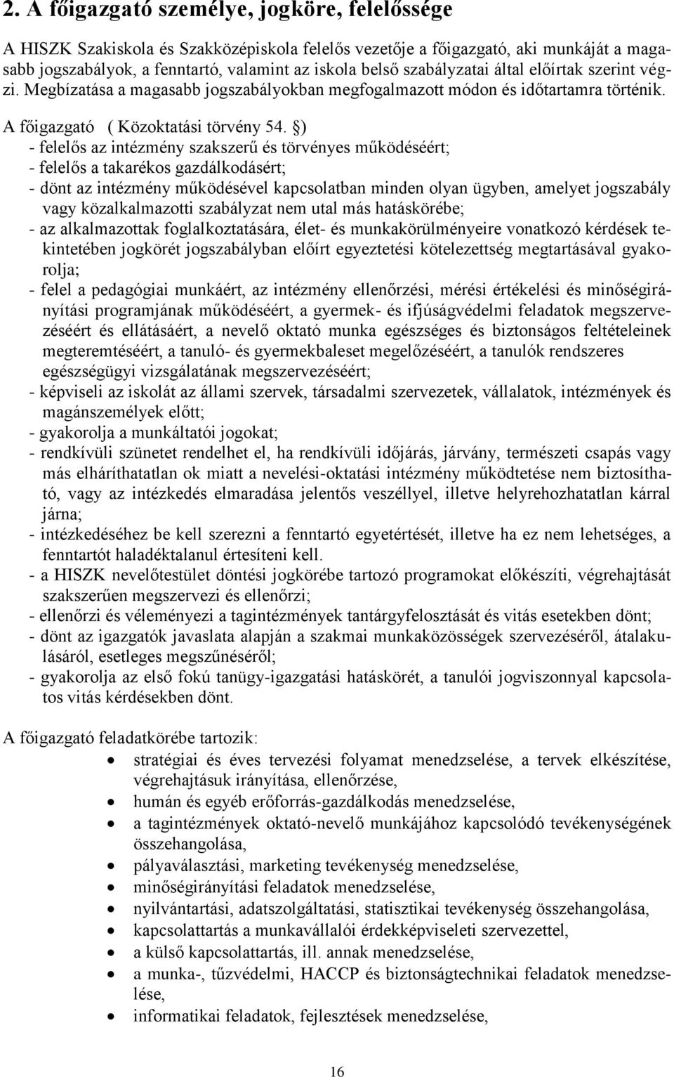 ) - felelős az intézmény szakszerű és törvényes működéséért; - felelős a takarékos gazdálkodásért; - dönt az intézmény működésével kapcsolatban minden olyan ügyben, amelyet jogszabály vagy