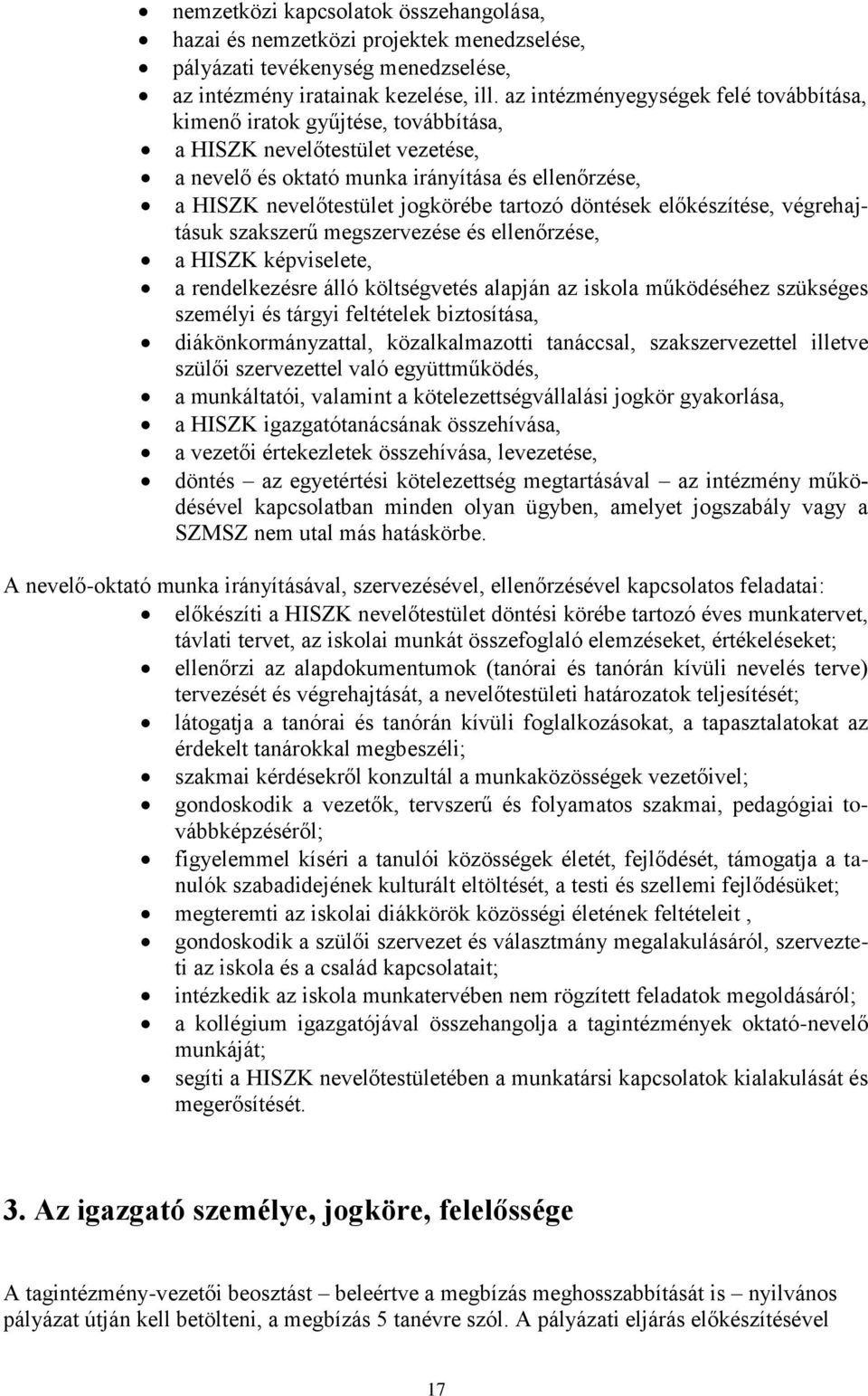 tartozó döntések előkészítése, végrehajtásuk szakszerű megszervezése és ellenőrzése, a HISZK képviselete, a rendelkezésre álló költségvetés alapján az iskola működéséhez szükséges személyi és tárgyi