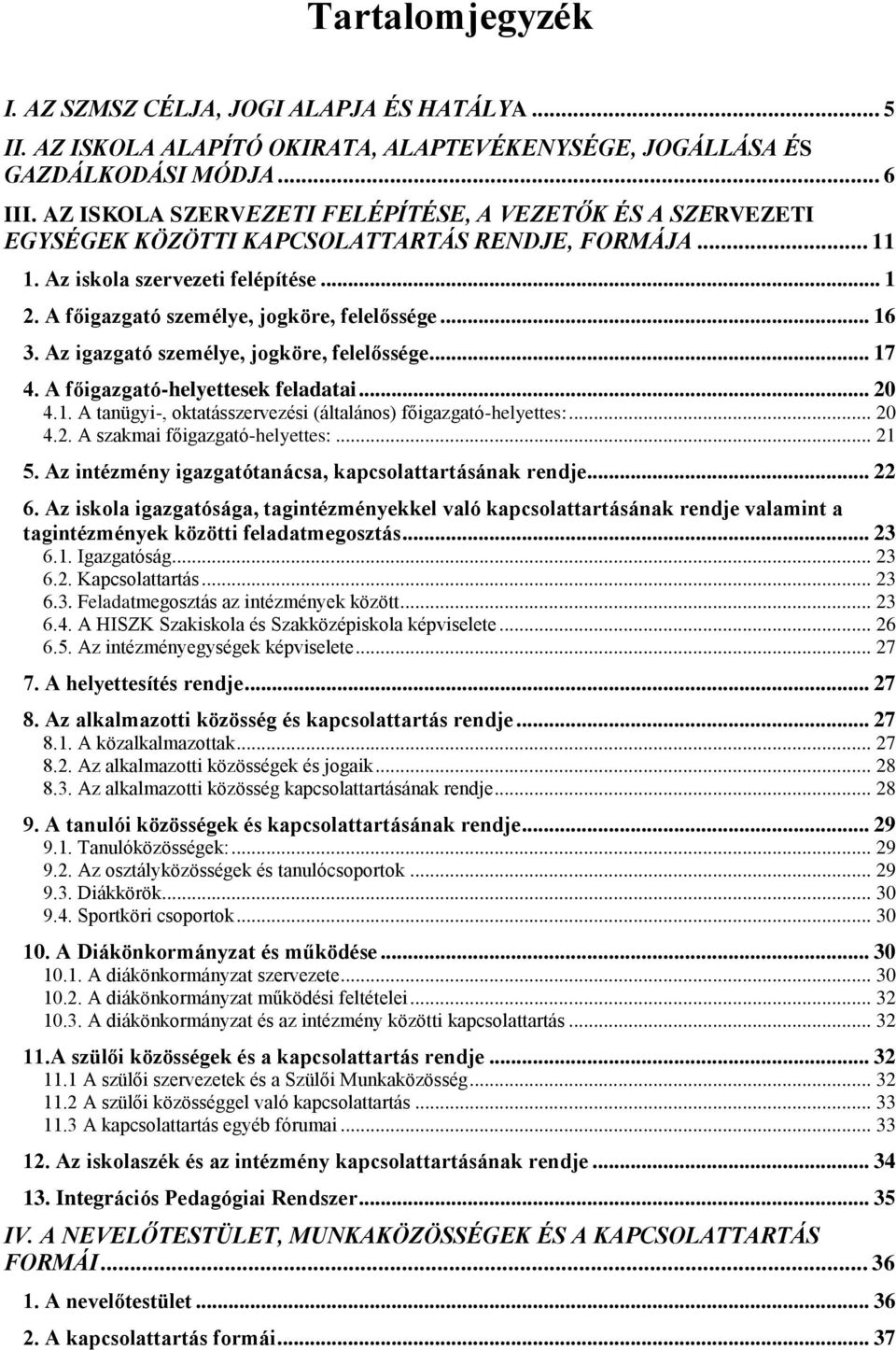 A főigazgató személye, jogköre, felelőssége... 16 3. Az igazgató személye, jogköre, felelőssége... 17 4. A főigazgató-helyettesek feladatai... 20 4.1. A tanügyi-, oktatásszervezési (általános) főigazgató-helyettes:.