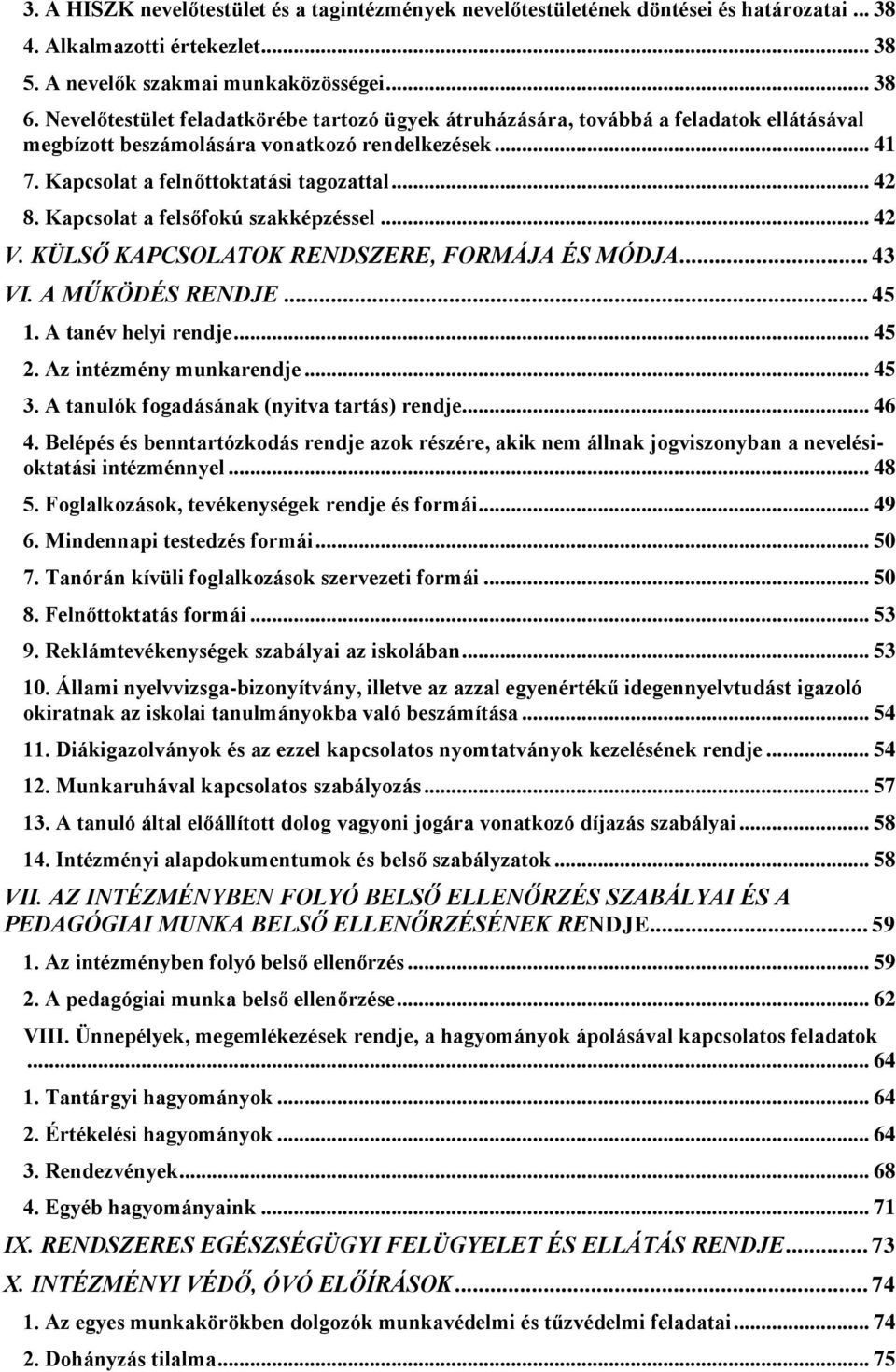 Kapcsolat a felsőfokú szakképzéssel... 42 V. KÜLSŐ KAPCSOLATOK RENDSZERE, FORMÁJA ÉS MÓDJA... 43 VI. A MŰKÖDÉS RENDJE... 45 1. A tanév helyi rendje... 45 2. Az intézmény munkarendje... 45 3.