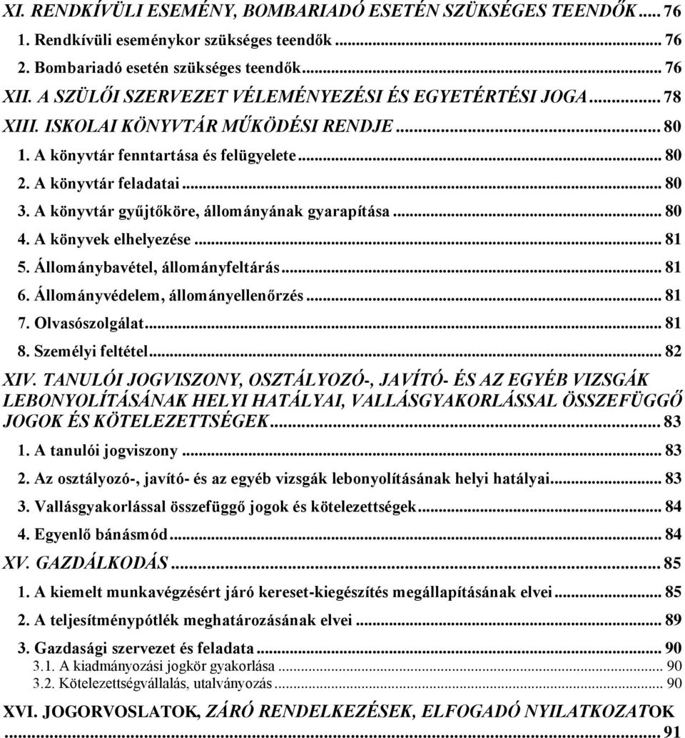 A könyvtár gyűjtőköre, állományának gyarapítása... 80 4. A könyvek elhelyezése... 81 5. Állománybavétel, állományfeltárás... 81 6. Állományvédelem, állományellenőrzés... 81 7. Olvasószolgálat... 81 8.