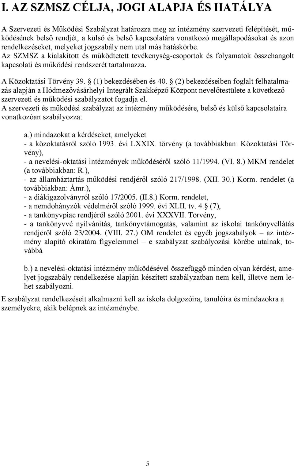 Az SZMSZ a kialakított és működtetett tevékenység-csoportok és folyamatok összehangolt kapcsolati és működési rendszerét tartalmazza. A Közoktatási Törvény 39. (1) bekezdésében és 40.