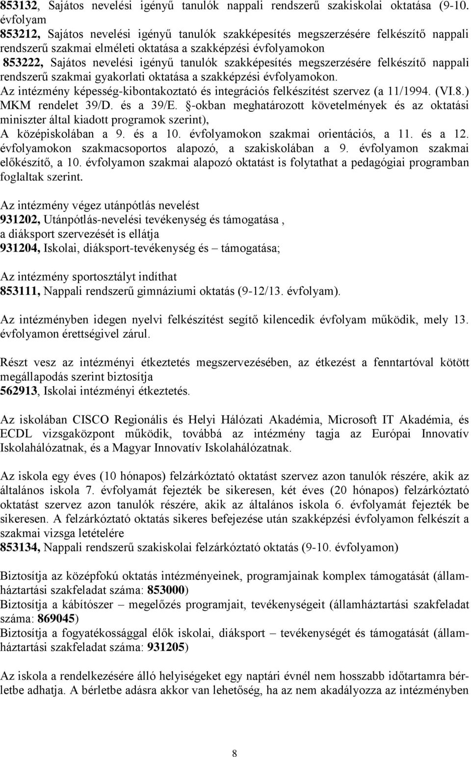 szakképesítés megszerzésére felkészítő nappali rendszerű szakmai gyakorlati oktatása a szakképzési évfolyamokon. Az intézmény képesség-kibontakoztató és integrációs felkészítést szervez (a 11/1994.