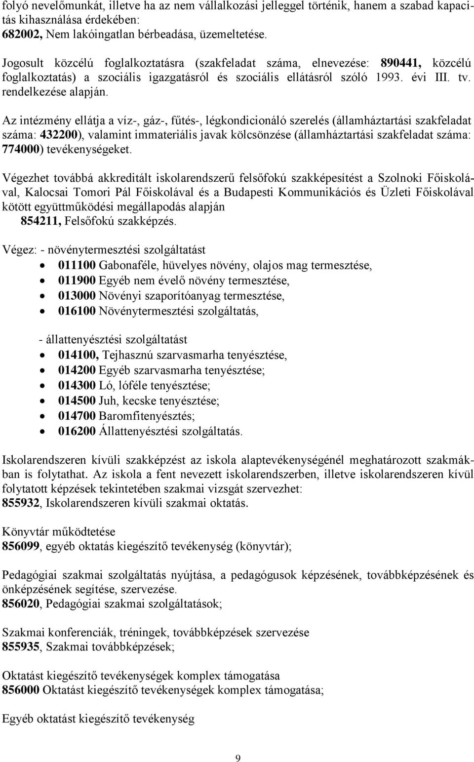 Az intézmény ellátja a víz-, gáz-, fűtés-, légkondicionáló szerelés (államháztartási szakfeladat száma: 432200), valamint immateriális javak kölcsönzése (államháztartási szakfeladat száma: 774000)