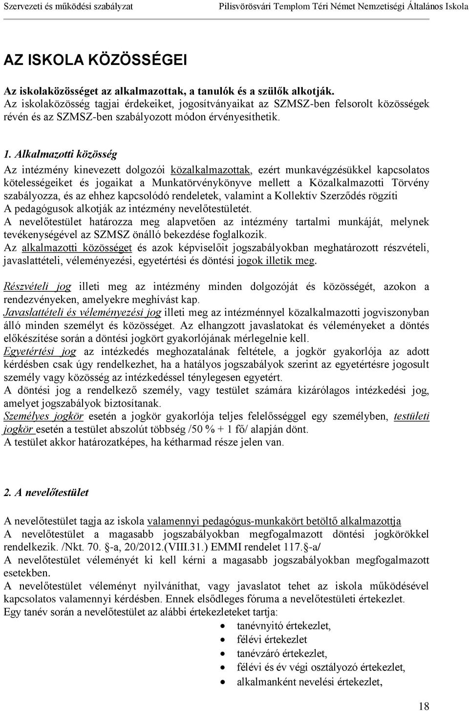 Alkalmazotti közösség Az intézmény kinevezett dolgozói közalkalmazottak, ezért munkavégzésükkel kapcsolatos kötelességeiket és jogaikat a Munkatörvénykönyve mellett a Közalkalmazotti Törvény