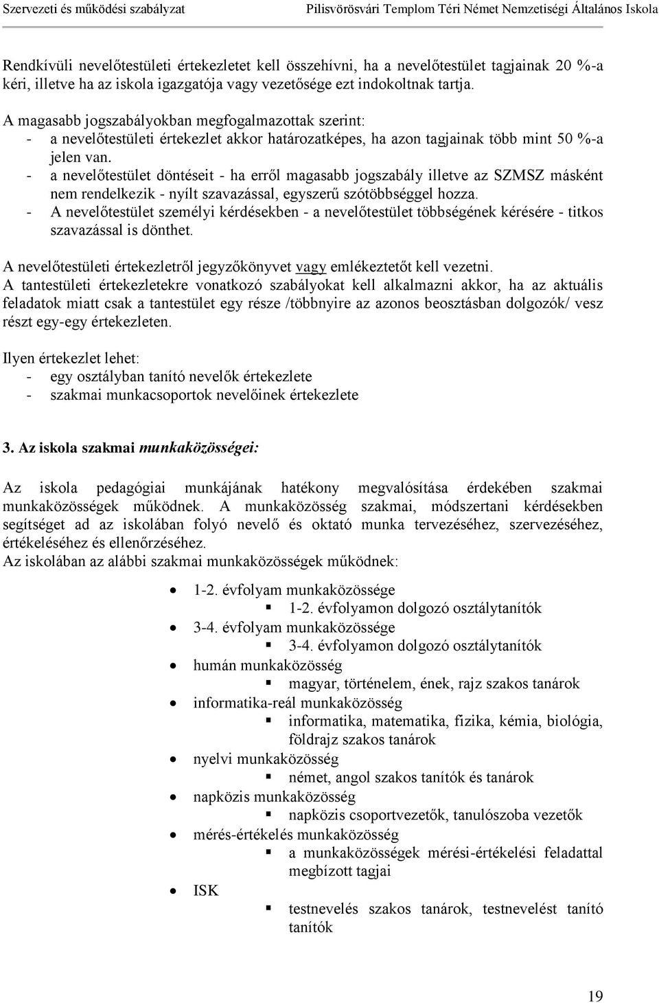 - a nevelőtestület döntéseit - ha erről magasabb jogszabály illetve az SZMSZ másként nem rendelkezik - nyílt szavazással, egyszerű szótöbbséggel hozza.