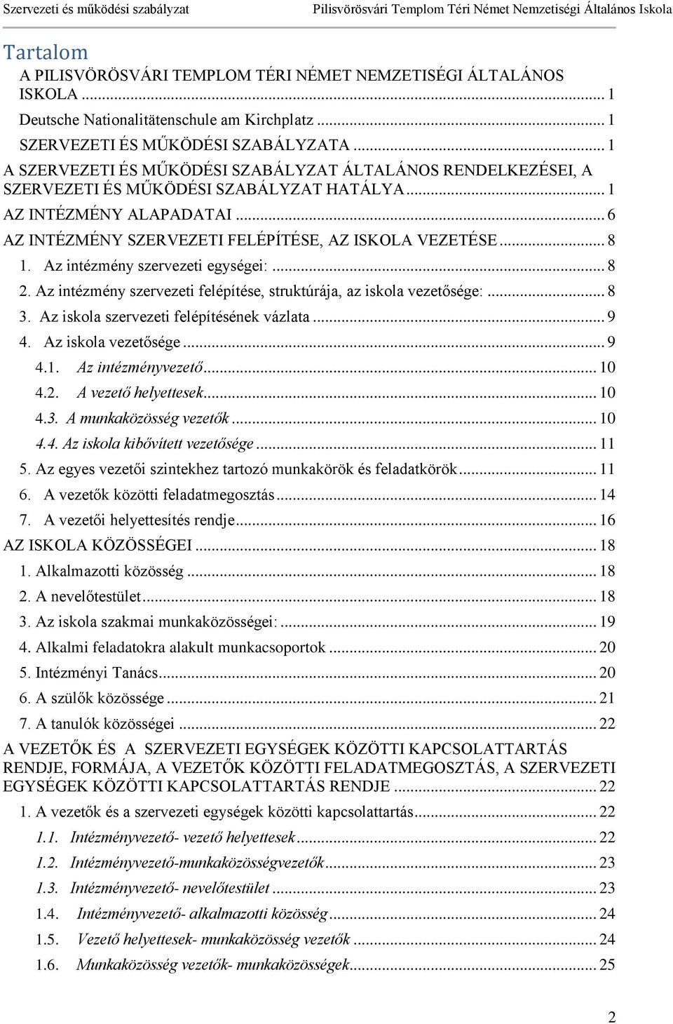 .. 8 1. Az intézmény szervezeti egységei:... 8 2. Az intézmény szervezeti felépítése, struktúrája, az iskola vezetősége:... 8 3. Az iskola szervezeti felépítésének vázlata... 9 4.