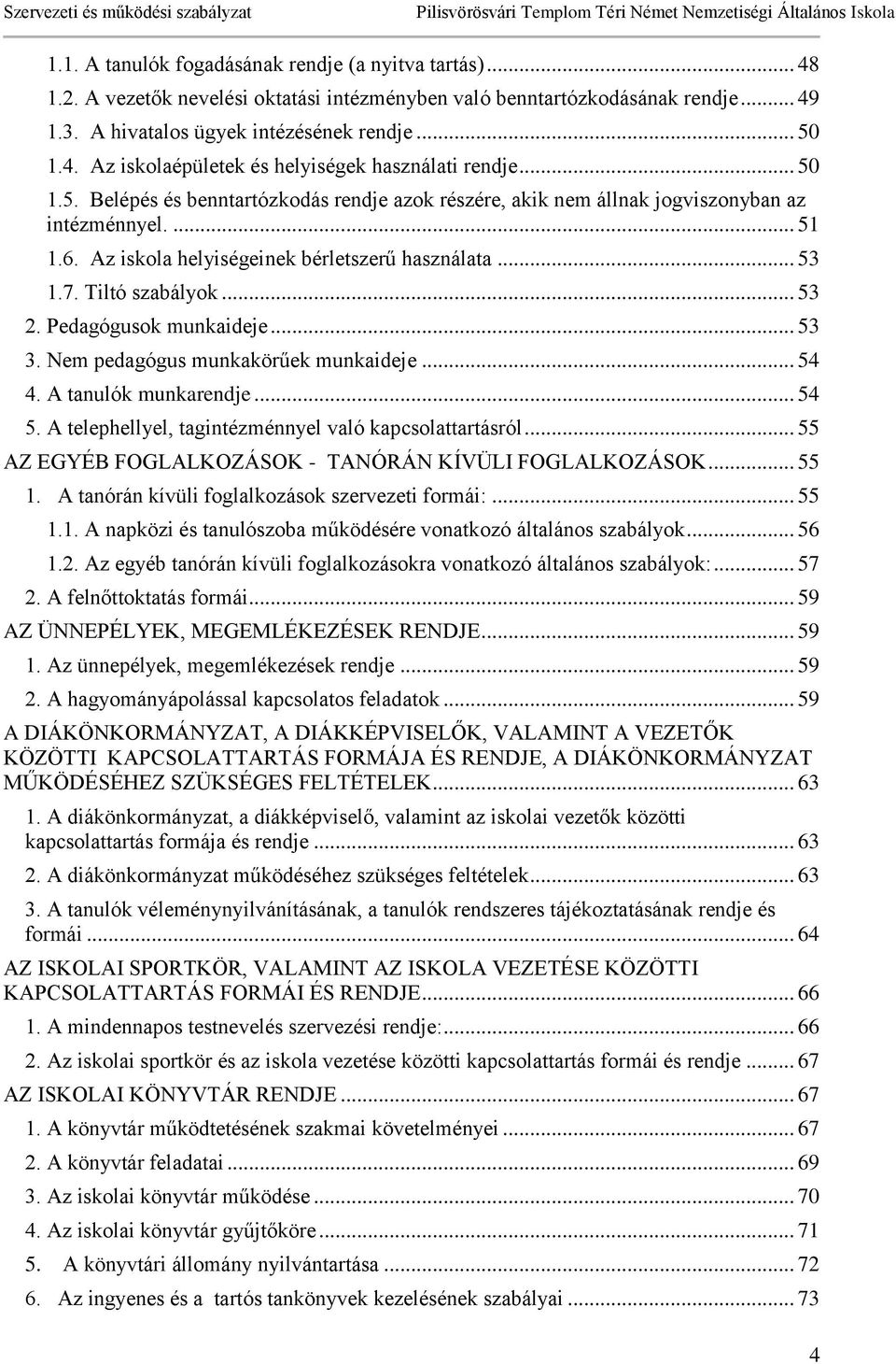 Pedagógusok munkaideje... 53 3. Nem pedagógus munkakörűek munkaideje... 54 4. A tanulók munkarendje... 54 5. A telephellyel, tagintézménnyel való kapcsolattartásról.