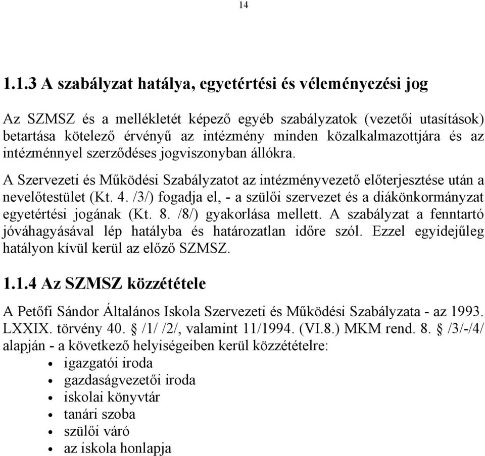 /3/) fogadja el, - a szülői szervezet és a diákönkormányzat egyetértési jogának (Kt. 8. /8/) gyakorlása mellett. A szabályzat a fenntartó jóváhagyásával lép hatályba és határozatlan időre szól.