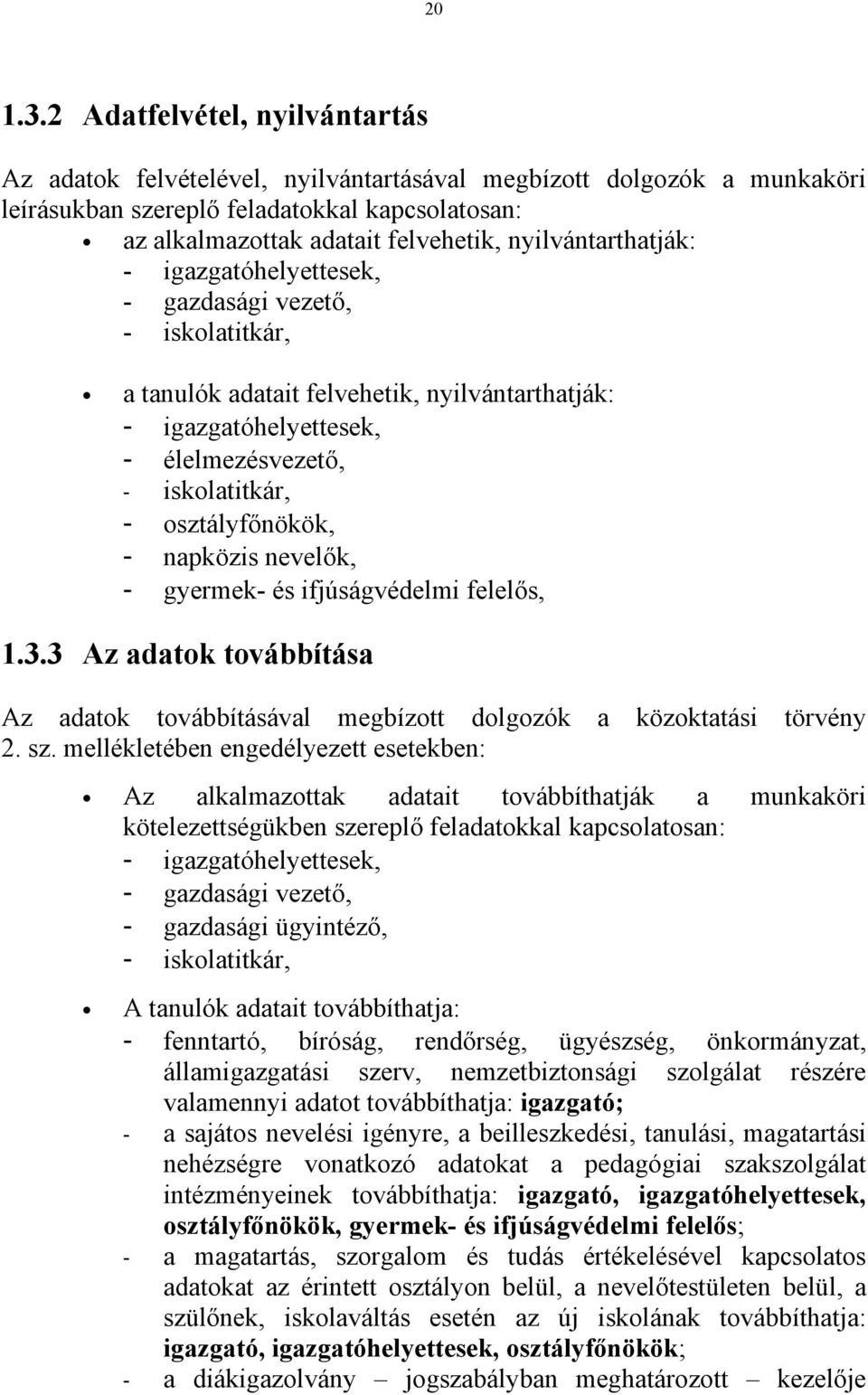 nyilvántarthatják: - igazgatóhelyettesek, - gazdasági vezető, - iskolatitkár, a tanulók adatait felvehetik, nyilvántarthatják: - igazgatóhelyettesek, - élelmezésvezető, - iskolatitkár, -