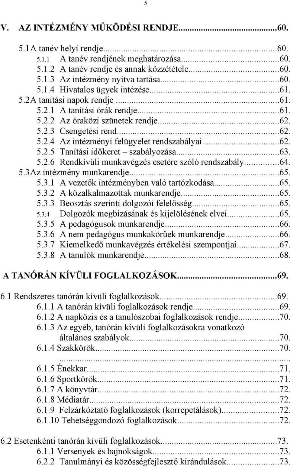 ..63. 5.2.6 Rendkívüli munkavégzés esetére szóló rendszabály...64. 5.3Az intézmény munkarendje...65. 5.3.1 A vezetők intézményben való tartózkodása...65. 5.3.2 A közalkalmazottak munkarendje...65. 5.3.3 Beosztás szerinti dolgozói felelősség.