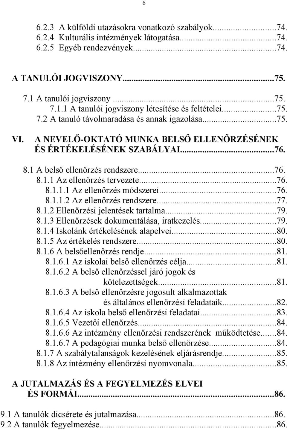 A NEVELŐ-OKTATÓ MUNKA BELSŐ ELLENŐRZÉSÉNEK ÉS ÉRTÉKELÉSÉNEK SZABÁLYAI...76. 8.1 A belső ellenőrzés rendszere...76. 8.1.1 Az ellenőrzés tervezete...76. 8.1.1.1 Az ellenőrzés módszerei...76. 8.1.1.2 Az ellenőrzés rendszere.