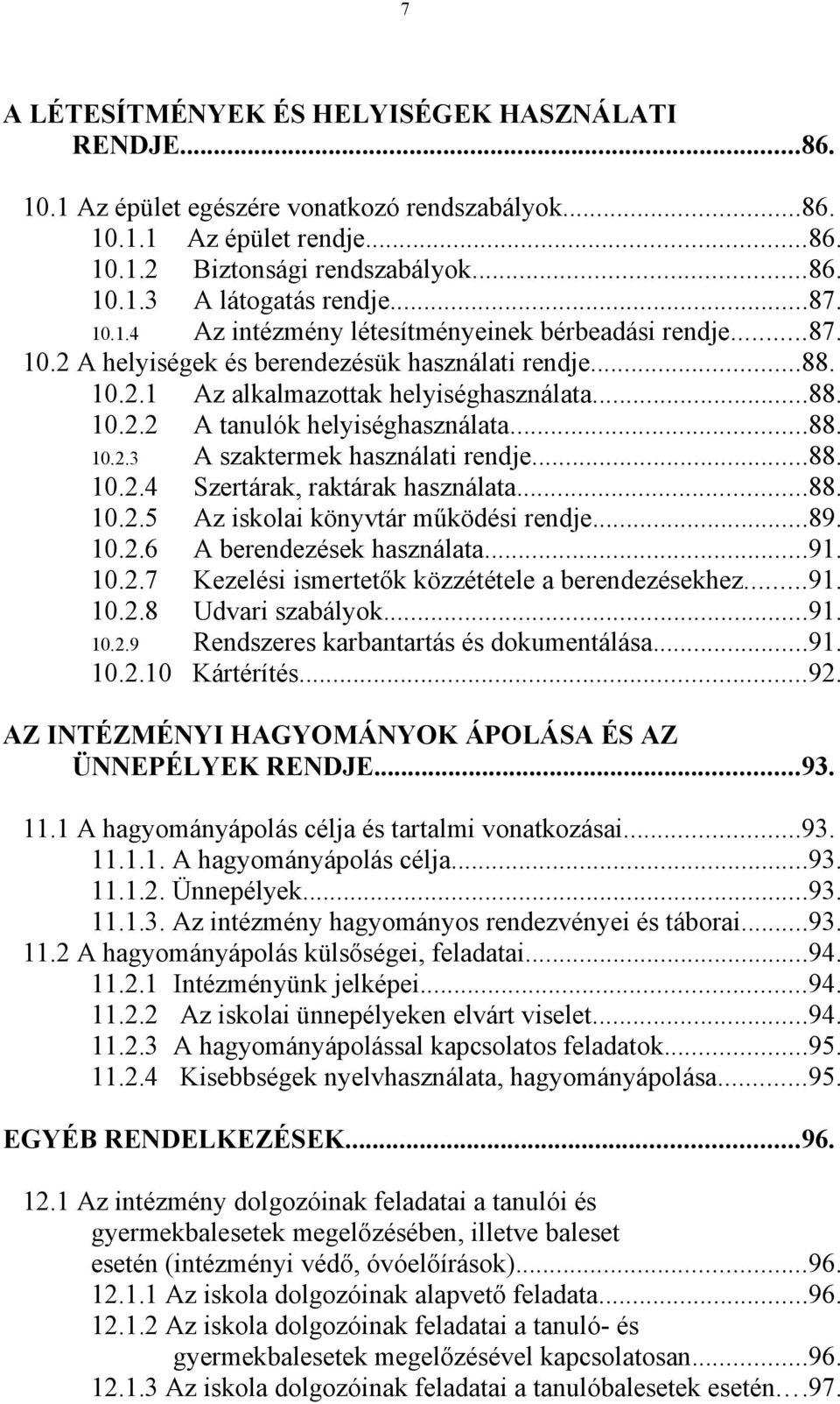 ..88. 10.2.3 A szaktermek használati rendje...88. 10.2.4 Szertárak, raktárak használata...88. 10.2.5 Az iskolai könyvtár működési rendje...89. 10.2.6 A berendezések használata...91. 10.2.7 Kezelési ismertetők közzététele a berendezésekhez.