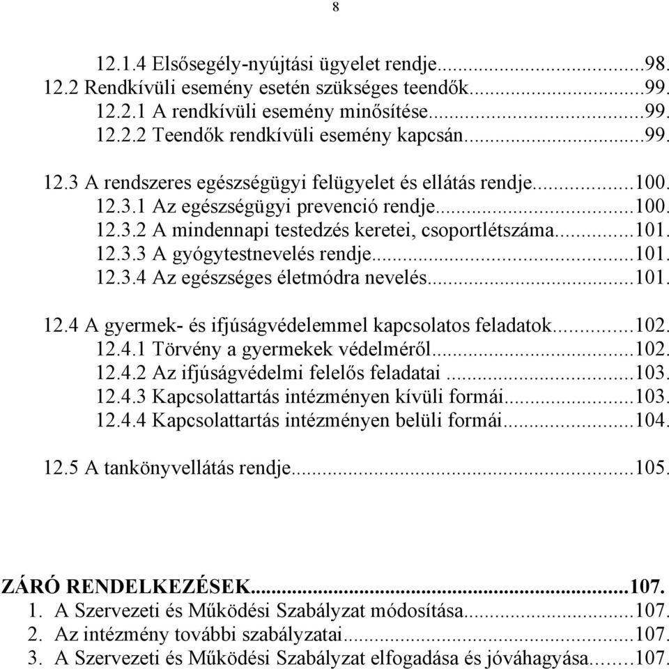 ..102. 12.4.1 Törvény a gyermekek védelméről...102. 12.4.2 Az ifjúságvédelmi felelős feladatai...103. 12.4.3 Kapcsolattartás intézményen kívüli formái...103. 12.4.4 Kapcsolattartás intézményen belüli formái.