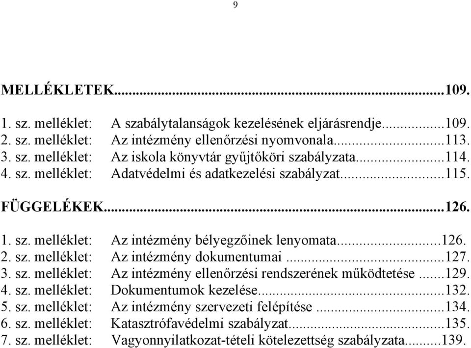 ..127. 3. sz. melléklet: Az intézmény ellenőrzési rendszerének működtetése...129. 4. sz. melléklet: Dokumentumok kezelése...132. 5. sz. melléklet: Az intézmény szervezeti felépítése.