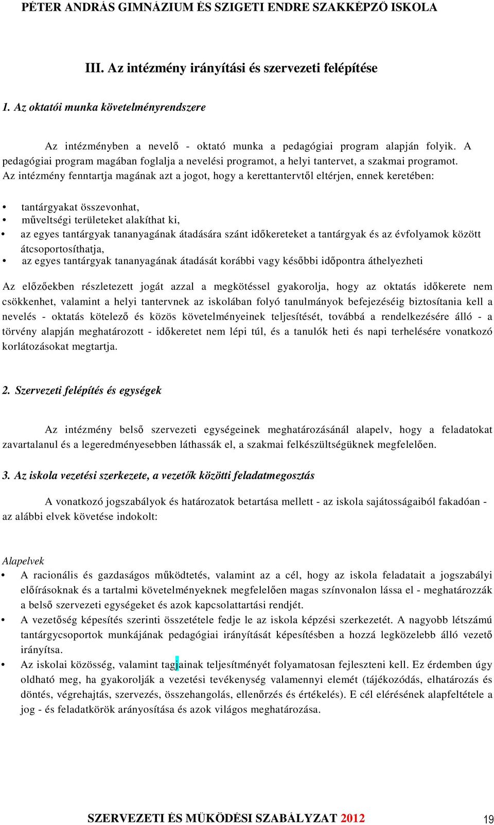 Az intézmény fenntartja magának azt a jogot, hogy a kerettantervtől eltérjen, ennek keretében: tantárgyakat összevonhat, műveltségi területeket alakíthat ki, az egyes tantárgyak tananyagának