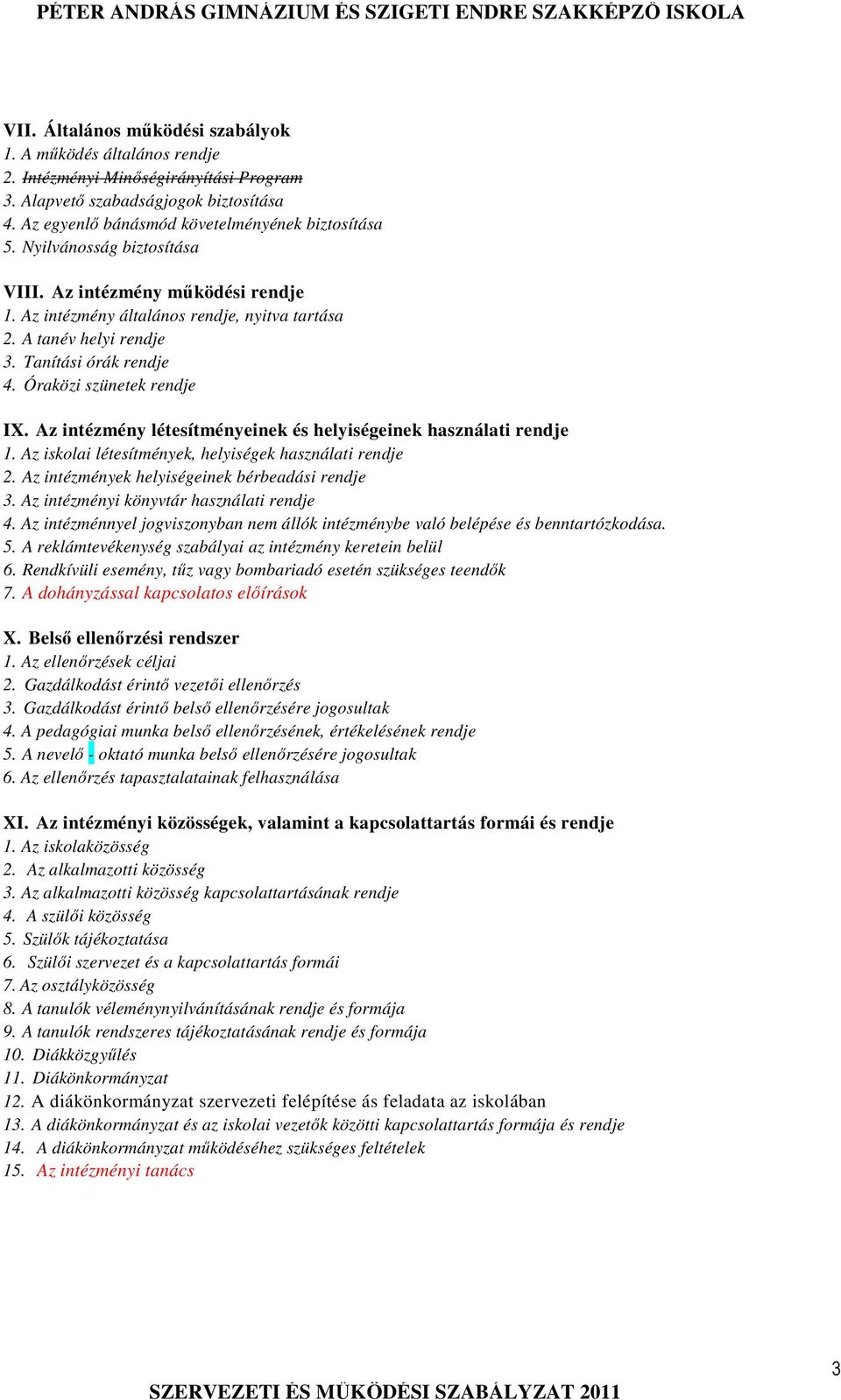 Az intézmény létesítményeinek és helyiségeinek használati rendje 1. Az iskolai létesítmények, helyiségek használati rendje 2. Az intézmények helyiségeinek bérbeadási rendje 3.