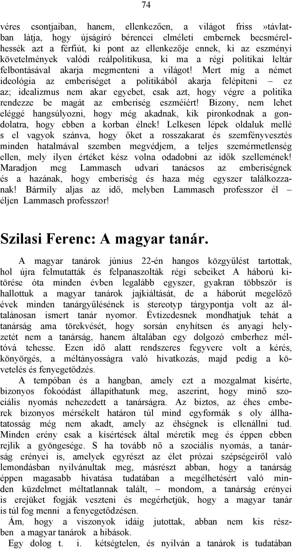 Mert míg a német ideológia az emberiséget a politikából akarja felépíteni ez az; idealizmus nem akar egyebet, csak azt, hogy végre a politika rendezze be magát az emberiség eszméiért!