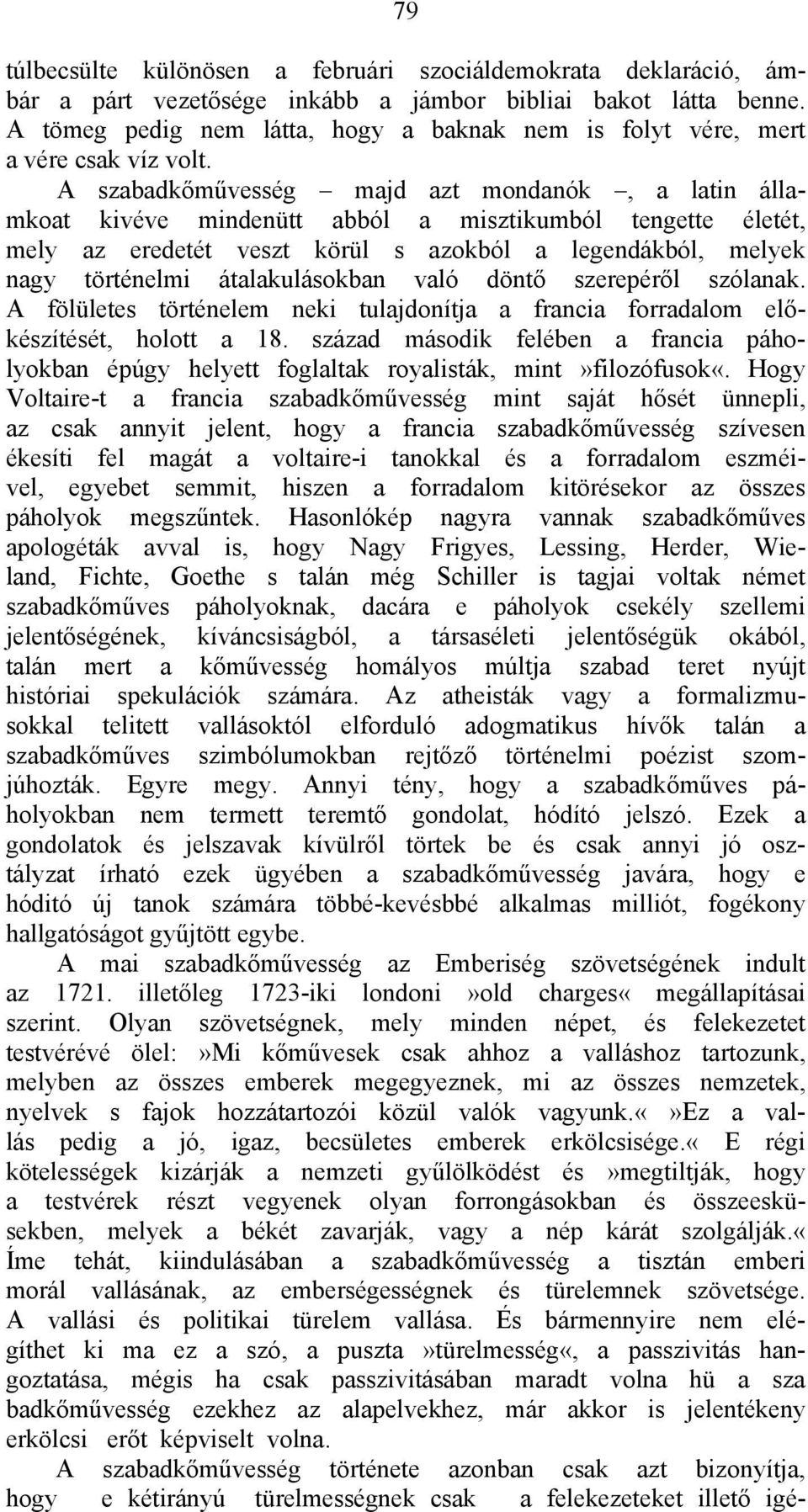 A szabadkőművesség majd azt mondanók, a latin államkoat kivéve mindenütt abból a misztikumból tengette életét, mely az eredetét veszt körül s azokból a legendákból, melyek nagy történelmi