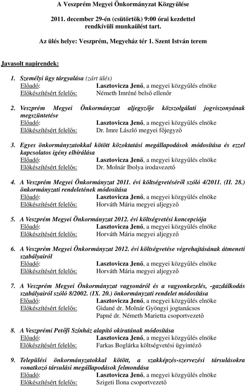 Veszprém Megyei Önkormányzat aljegyzője közszolgálati jogviszonyának megszüntetése Előadó: Lasztovicza Jenő, a megyei közgyűlés elnöke Előkészítésért felelős: Dr. Imre László megyei főjegyző 3.