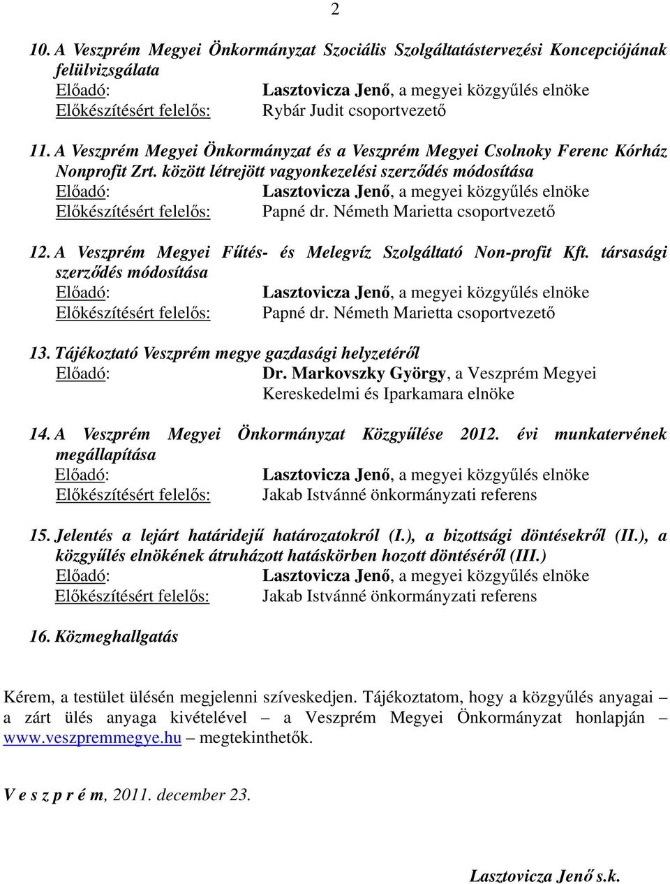 között létrejött vagyonkezelési szerződés módosítása Előadó: Lasztovicza Jenő, a megyei közgyűlés elnöke Előkészítésért felelős: Papné dr. Németh Marietta csoportvezető 12.