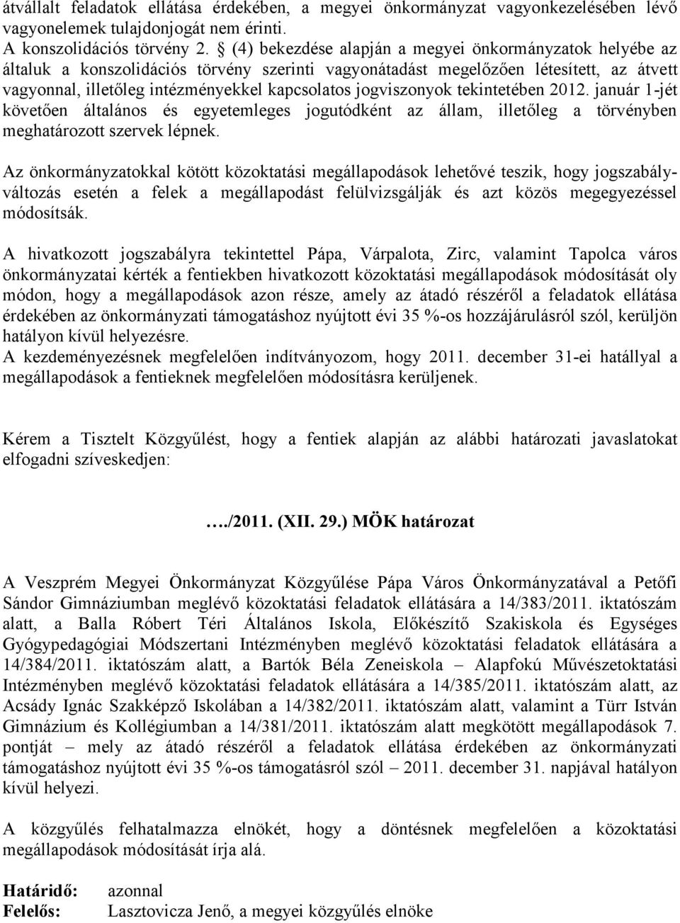 jogviszonyok tekintetében 2012. január 1-jét követően általános és egyetemleges jogutódként az állam, illetőleg a törvényben meghatározott szervek lépnek.