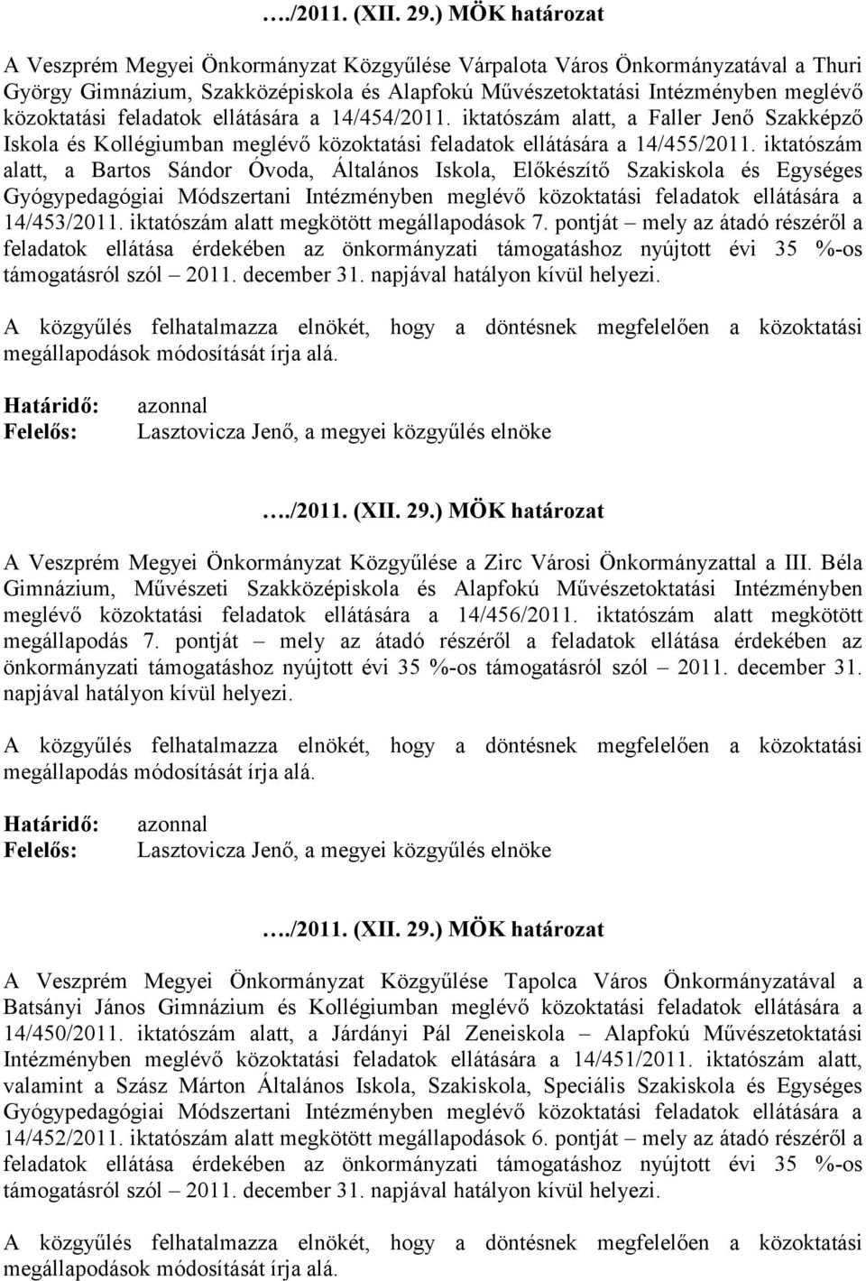 feladatok ellátására a 14/454/2011. iktatószám alatt, a Faller Jenő Szakképző Iskola és Kollégiumban meglévő közoktatási feladatok ellátására a 14/455/2011.