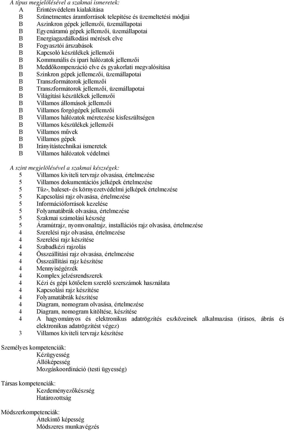 megvalósítása B Szinkron gépek jellemezői, üzemállapotai B Transzformátorok jellemzői B Transzformátorok jellemzői, üzemállapotai B Világítási készülékek jellemzői B Villamos állomások jellemzői B