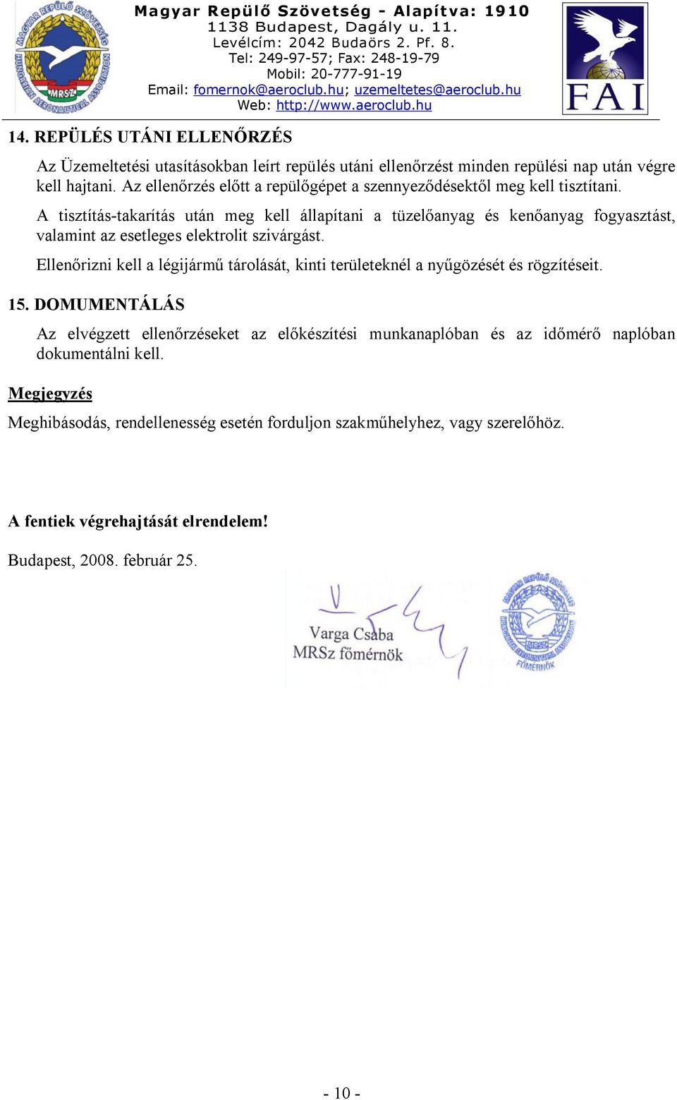 A tisztítás-takarítás után meg kell állapítani a tüzelőanyag és kenőanyag fogyasztást, valamint az esetleges elektrolit szivárgást.