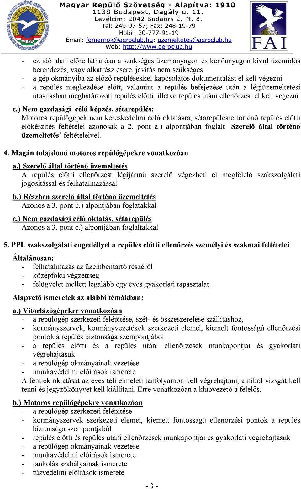 végezni c.) Nem gazdasági célú képzés, sétarepülés: Motoros repülőgépek nem kereskedelmi célú oktatásra, sétarepülésre történő repülés előtti előkészítés feltételei azonosak a 2. pont a.