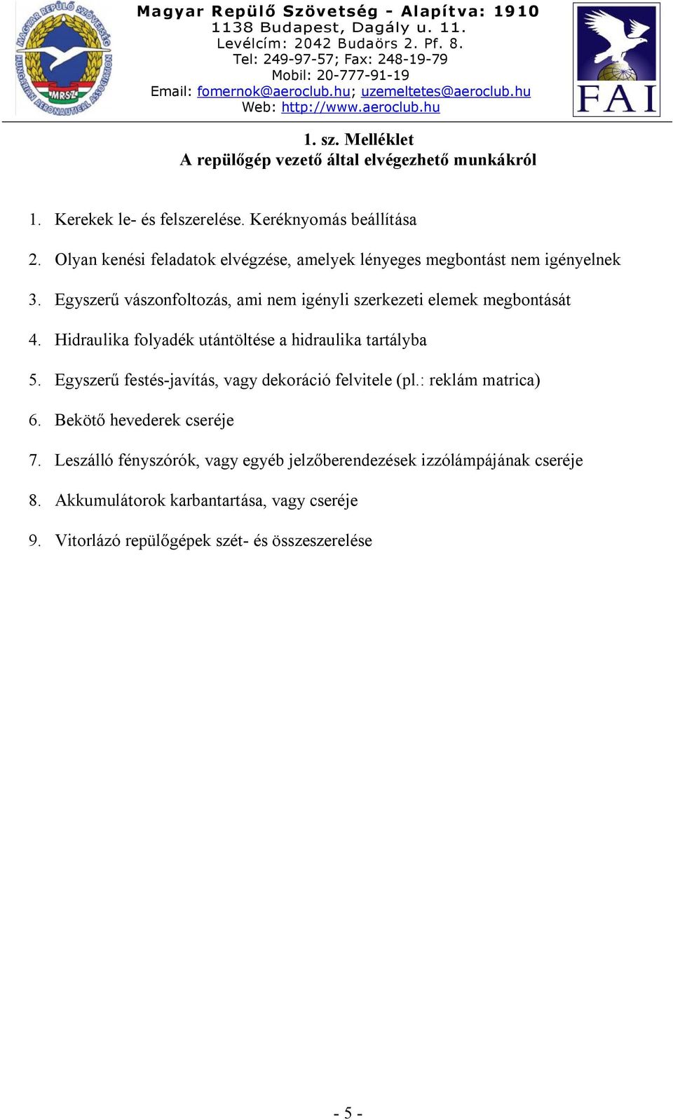 Hidraulika folyadék utántöltése a hidraulika tartályba 5. Egyszerű festés-javítás, vagy dekoráció felvitele (pl.: reklám matrica) 6.