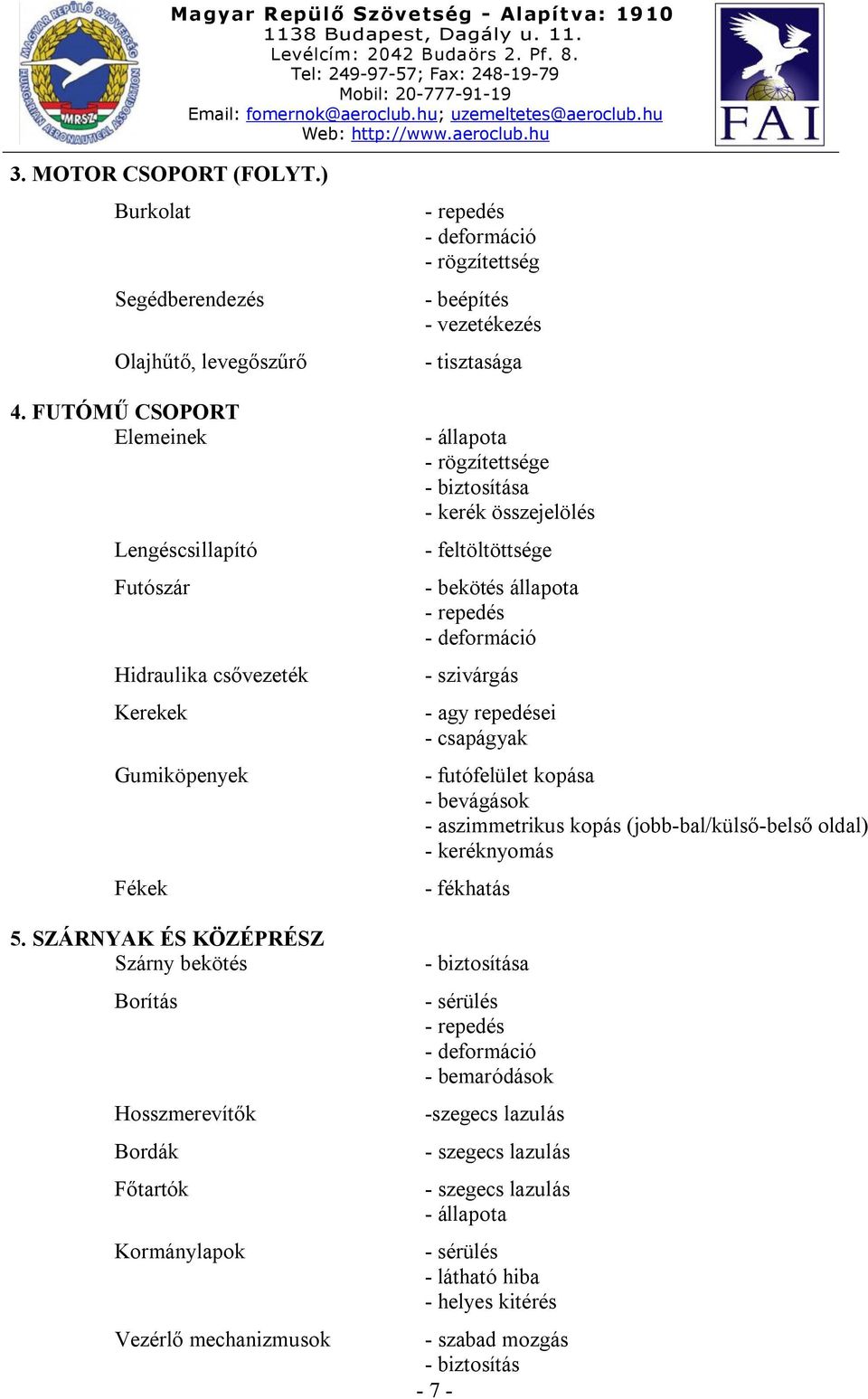 biztosítása - kerék összejelölés - feltöltöttsége - bekötés állapota - deformáció - szivárgás - agy repedései - csapágyak - futófelület kopása - bevágások - aszimmetrikus kopás