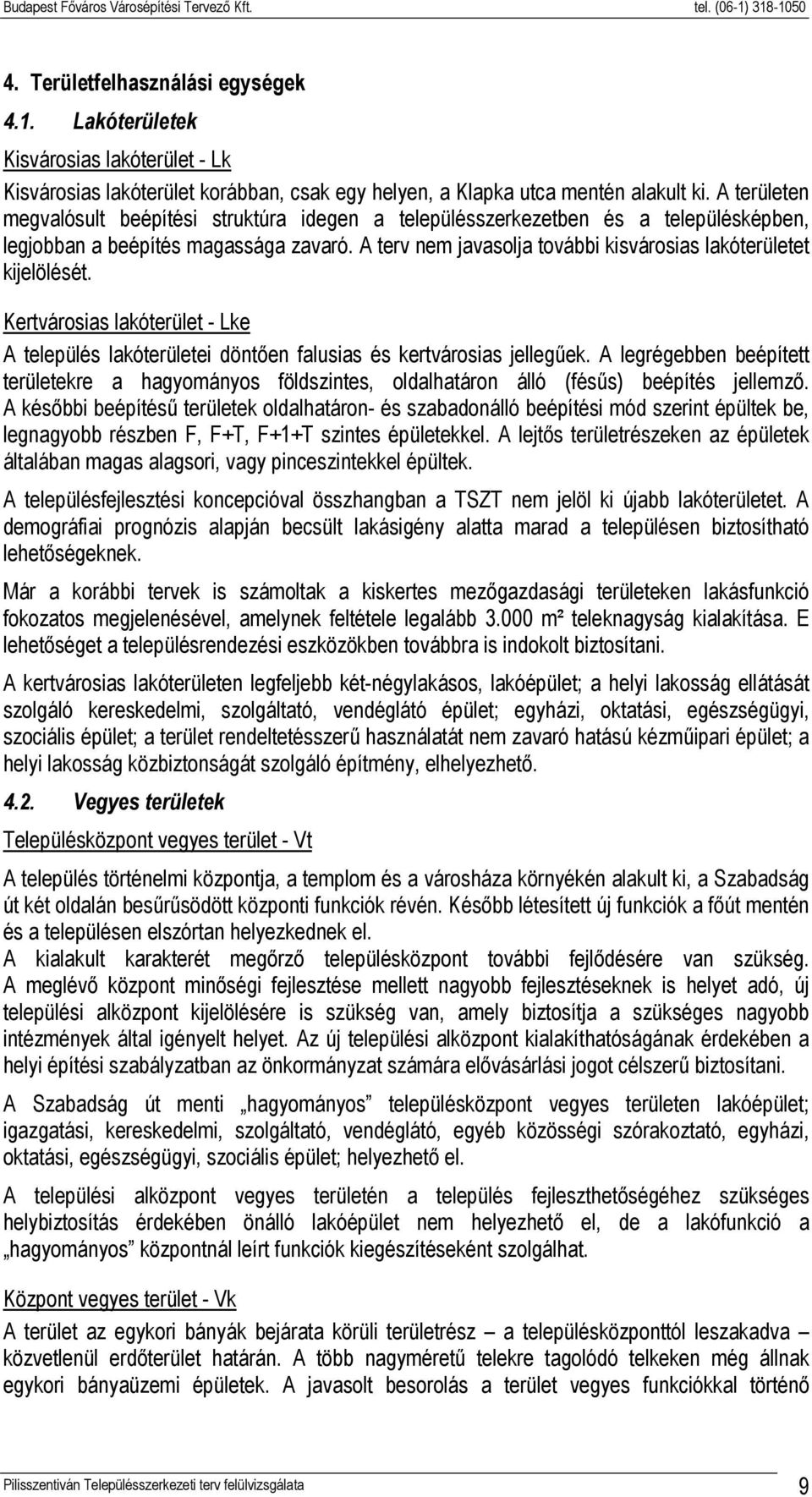 A terv nem javasolja további kisvárosias lakóterületet kijelölését. Kertvárosias lakóterület - Lke A település lakóterületei döntően falusias és kertvárosias jellegűek.