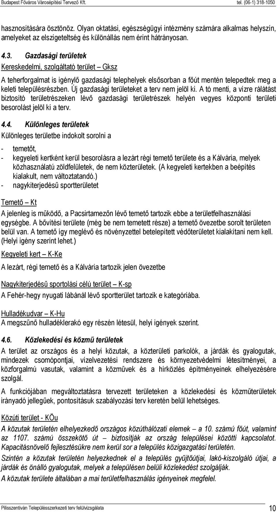 Új gazdasági területeket a terv nem jelöl ki. A tó menti, a vízre rálátást biztosító területrészeken lévő gazdasági területrészek helyén vegyes központi területi besorolást jelöl ki a terv. 4.