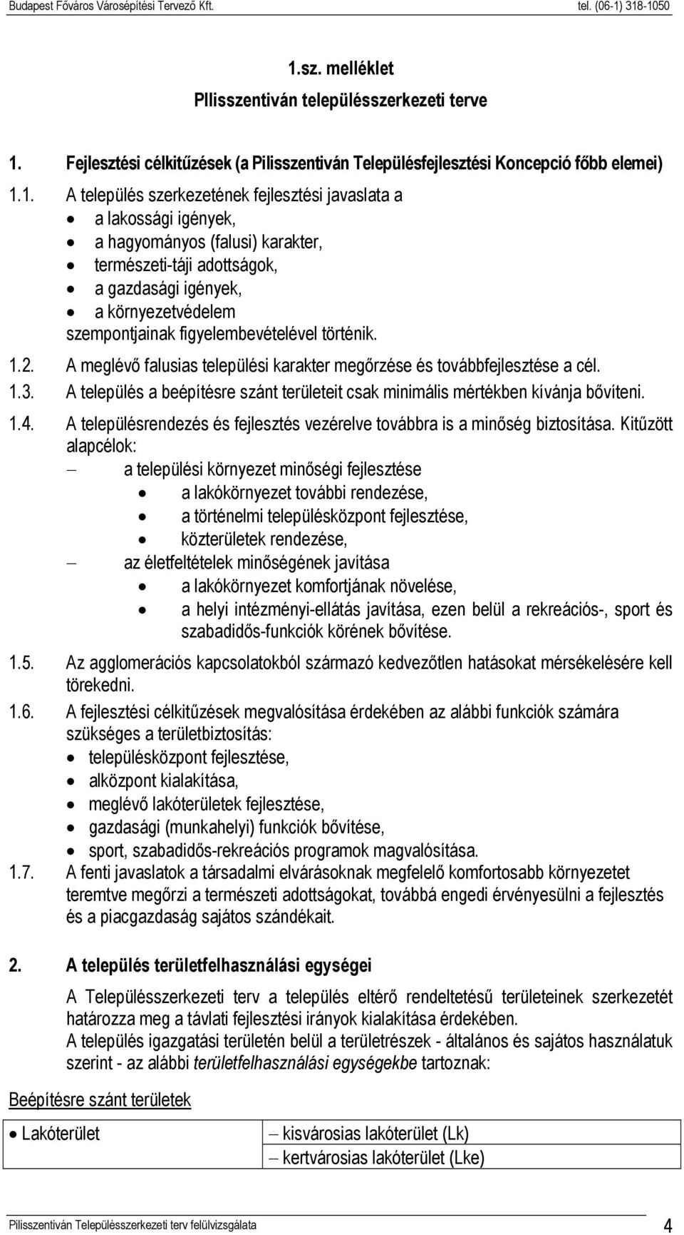 A meglévő falusias települési karakter megőrzése és továbbfejlesztése a cél. 1.3. A település a beépítésre szánt területeit csak minimális mértékben kívánja bővíteni. 1.4.