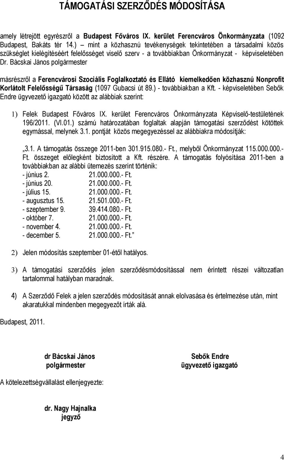 Bácskai János polgármester másrészről a Ferencvárosi Szociális Foglalkoztató és Ellátó kiemelkedően közhasznú Nonprofit Korlátolt Felelősségű Társaság (1097 Gubacsi út 89.) - továbbiakban a Kft.