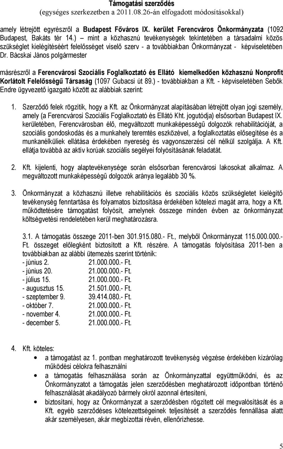 ) mint a közhasznú tevékenységek tekintetében a társadalmi közös szükséglet kielégítéséért felelősséget viselő szerv - a továbbiakban Önkormányzat - képviseletében Dr.