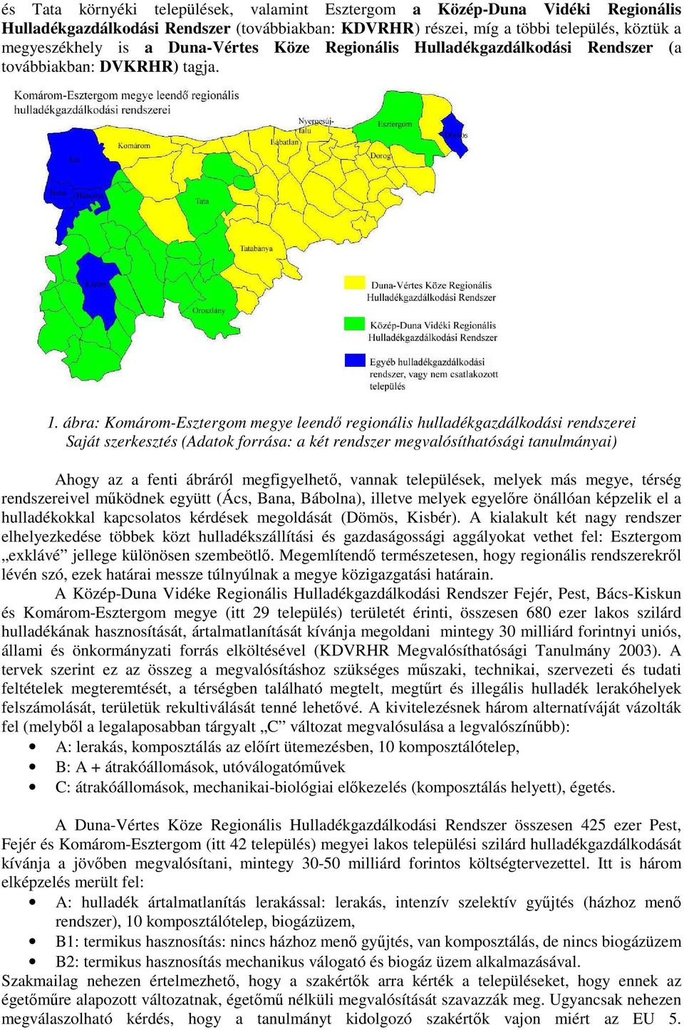 ábra: Komárom-Esztergom megye leendı regionális hulladékgazdálkodási rendszerei Saját szerkesztés (Adatok forrása: a két rendszer megvalósíthatósági tanulmányai) Ahogy az a fenti ábráról
