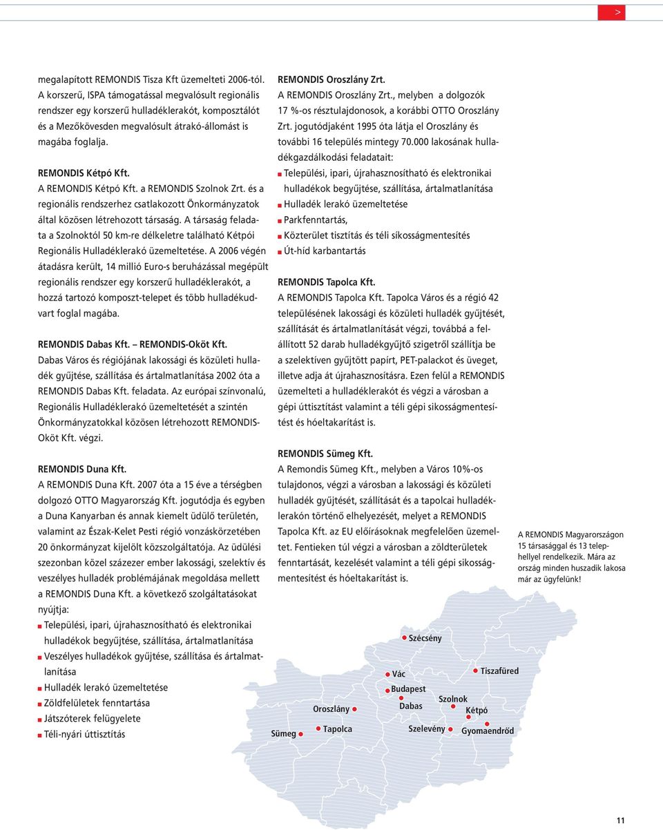 A REMONDIS Kétpó Kft. a REMONDIS Szolnok Zrt. és a regionális rendszerhez csatlakozott Önkormányzatok által közösen létrehozott társaság.