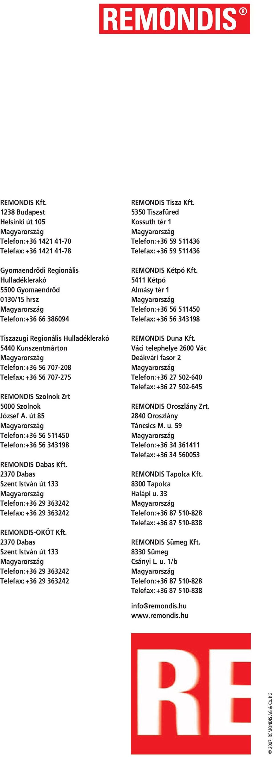 Hulladéklerakó 5440 Kunszentmárton Telefon: +36 56 707-208 Telefax: +36 56 707-275 REMONDIS Szolnok Zrt 5000 Szolnok József A. út 85 Telefon: +36 56 511450 Telefon: +36 56 343198 REMONDIS Dabas Kft.