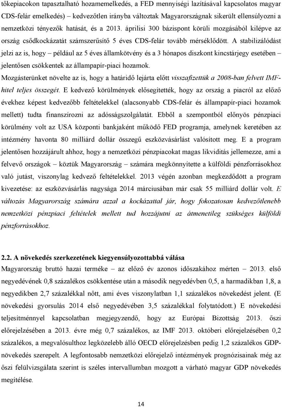 A stabilizálódást jelzi az is, hogy például az 5 éves államkötvény és a 3 hónapos diszkont kincstárjegy esetében jelentősen csökkentek az állampapír-piaci hozamok.