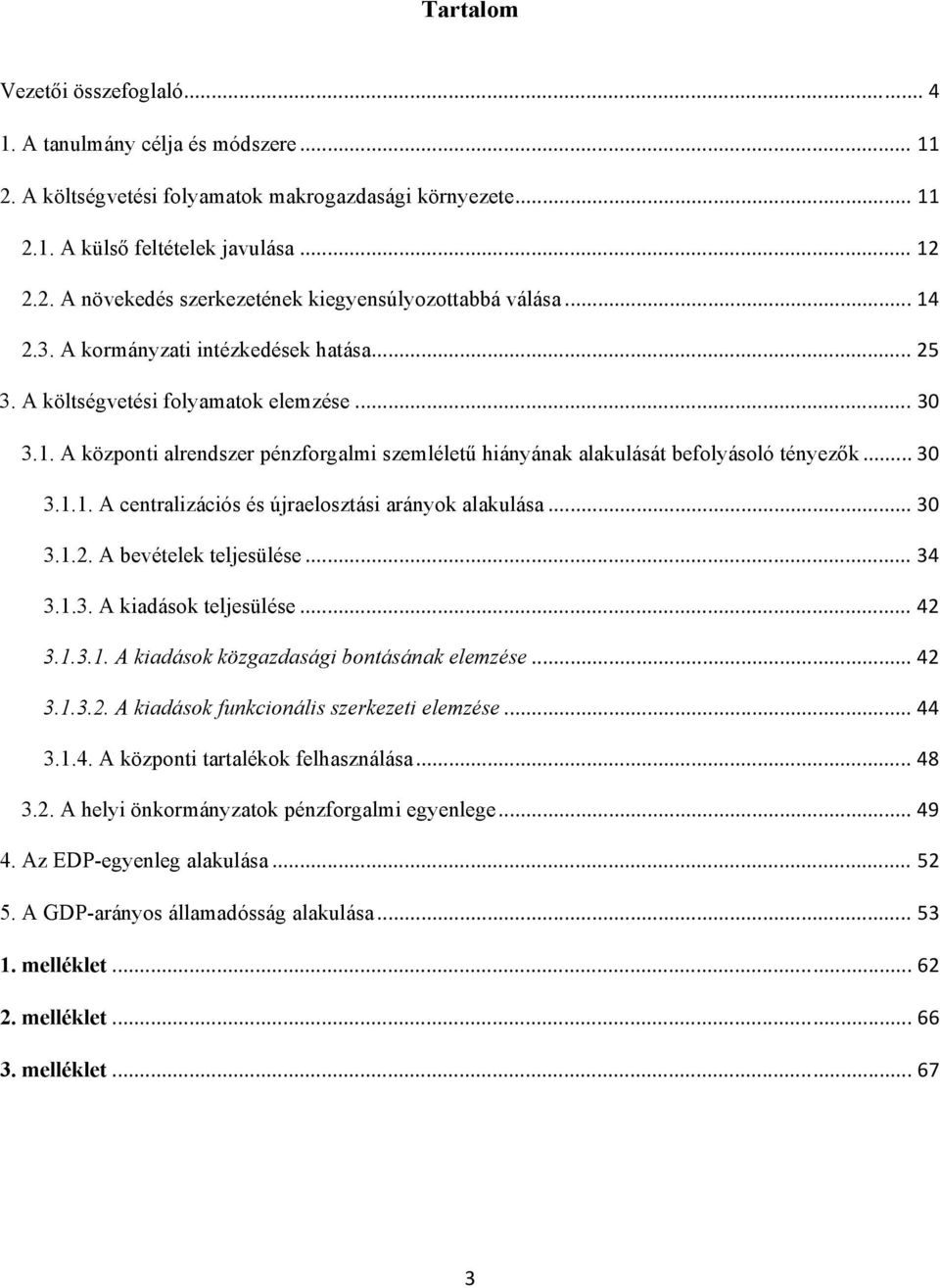 .. 30 3.1.2. A bevételek teljesülése... 34 3.1.3. A kiadások teljesülése... 42 3.1.3.1. A kiadások közgazdasági bontásának elemzése... 42 3.1.3.2. A kiadások funkcionális szerkezeti elemzése... 44 3.