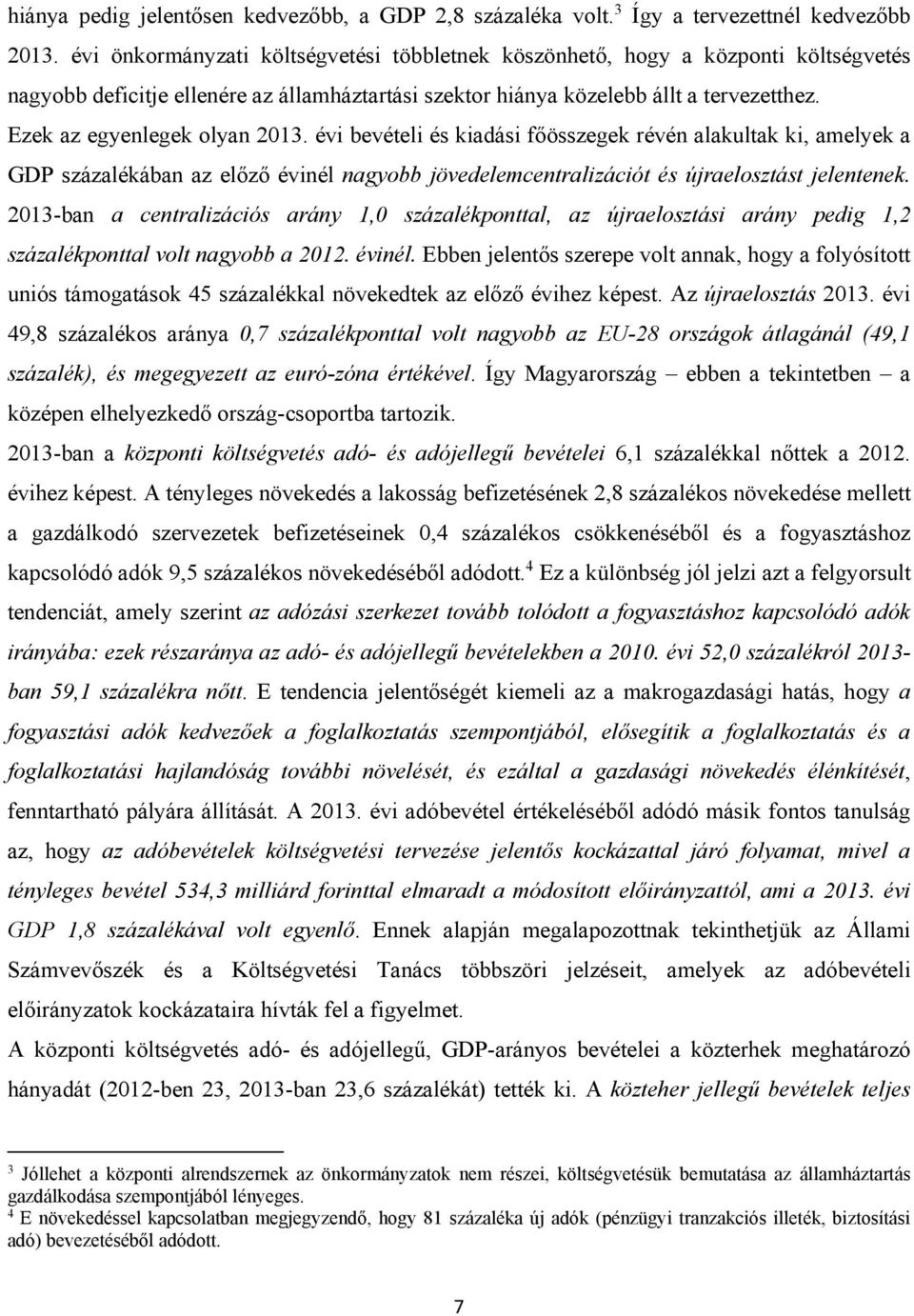 Ezek az egyenlegek olyan 2013. évi bevételi és kiadási főösszegek révén alakultak ki, amelyek a GDP százalékában az előző évinél nagyobb jövedelemcentralizációt és újraelosztást jelentenek.