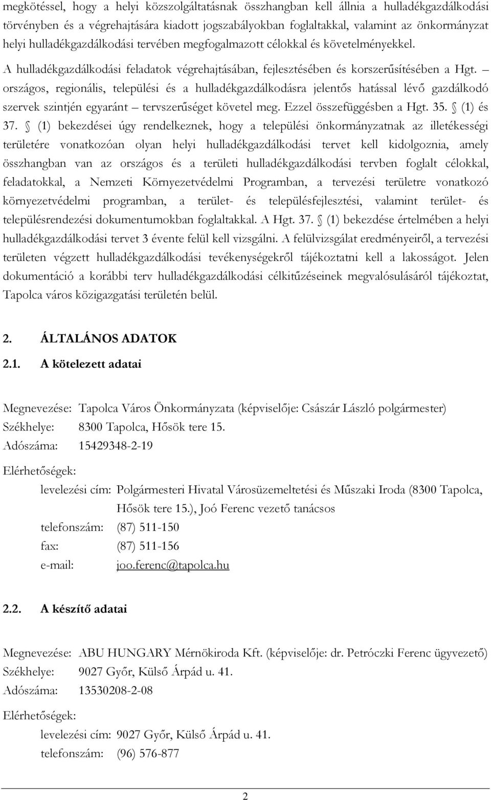 országos, regionális, települési és a hulladékgazdálkodásra jelentős hatással lévő gazdálkodó szervek szintjén egyaránt tervszerűséget követel meg. Ezzel összefüggésben a Hgt. 35. (1) és 37.