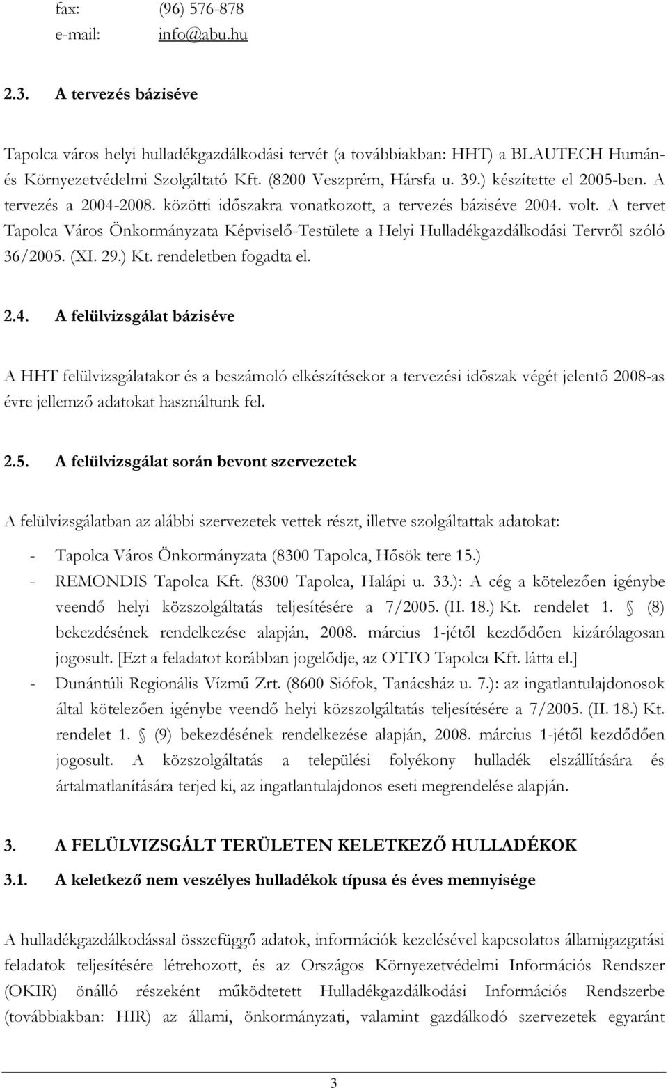 A tervet Tapolca Város Önkormányzata Képviselő-Testülete a Helyi Hulladékgazdálkodási Tervről szóló 36/2005. (XI. 29.) Kt. rendeletben fogadta el. 2.4.