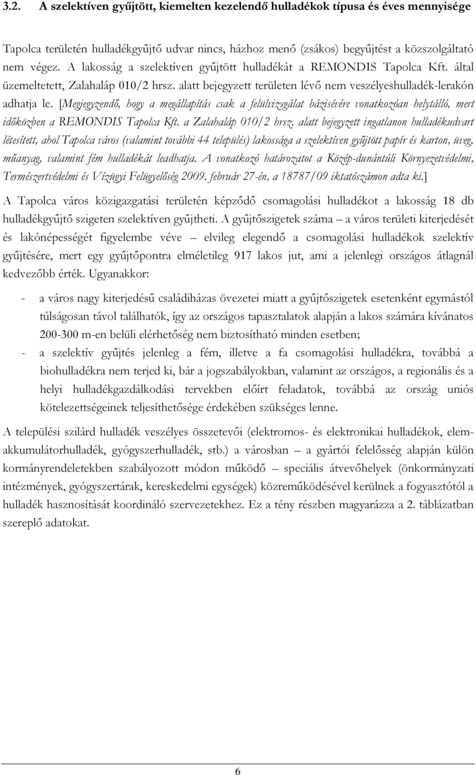 [Megjegyzendő, hogy a megállapítás csak a felülvizsgálat bázisévére vonatkozóan helytálló, mert időközben a REMONDIS Tapolca Kft. a Zalahaláp 010/2 hrsz.