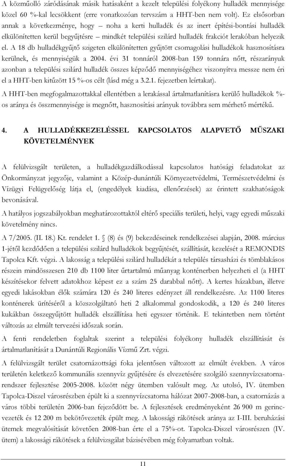 el. A 18 db hulladékgyűjtő szigeten elkülönítetten gyűjtött csomagolási hulladékok hasznosításra kerülnek, és mennyiségük a 2004.