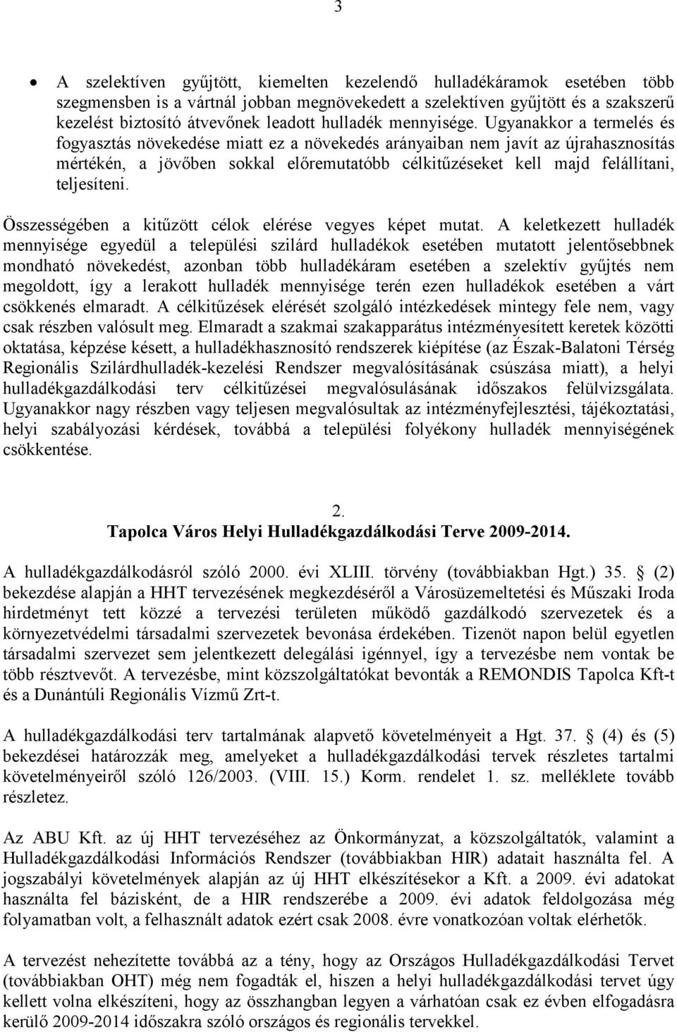 Ugyanakkor a termelés és fogyasztás növekedése miatt ez a növekedés arányaiban nem javít az újrahasznosítás mértékén, a jövőben sokkal előremutatóbb célkitűzéseket kell majd felállítani, teljesíteni.