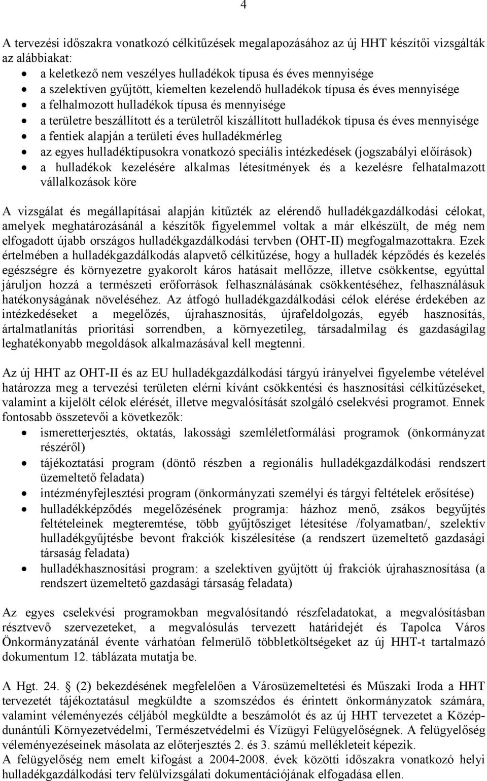 fentiek alapján a területi éves hulladékmérleg az egyes hulladéktípusokra vonatkozó speciális intézkedések (jogszabályi előírások) a hulladékok kezelésére alkalmas létesítmények és a kezelésre